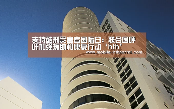 支持酷刑受害者国际日：联合国呼吁加强援助和康复行动‘hth’(图1)